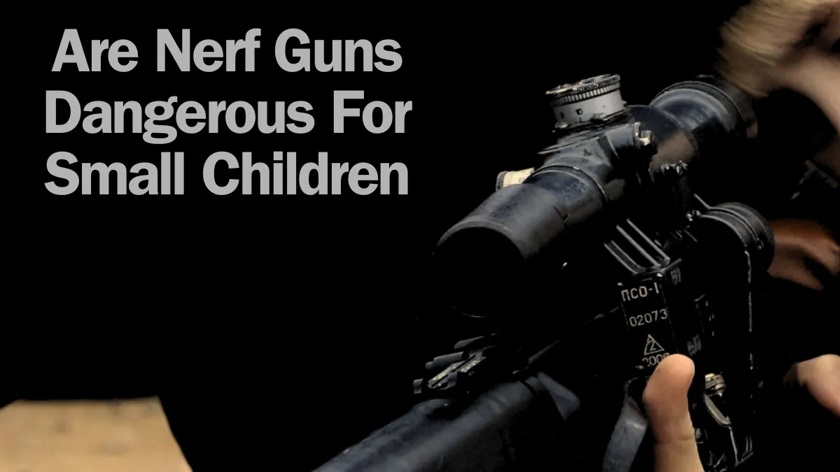 Are Nerf Guns Dangerous For Small Children