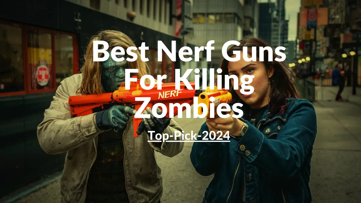 Best Nerf Guns For Killing Zombies