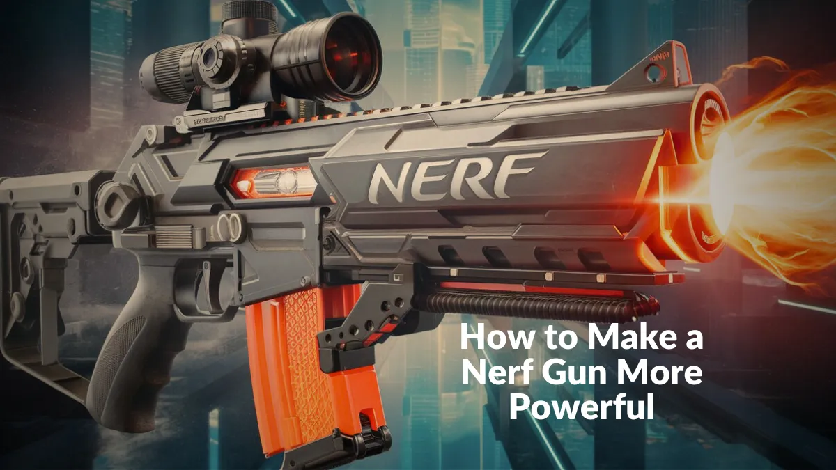 How to Make a Nerf Gun More Powerful