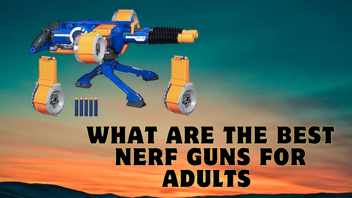 What are the Best Nerf Guns for Adults